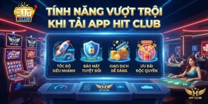 Tính Năng Vượt Trội Khi Tải App Hit Club